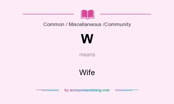 What does W mean? It stands for Wife