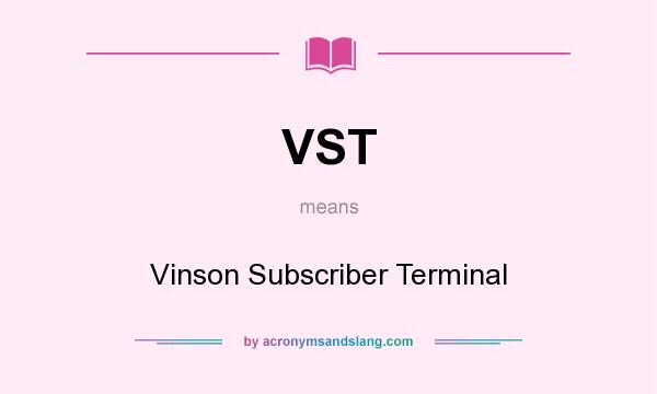 What does VST mean? It stands for Vinson Subscriber Terminal