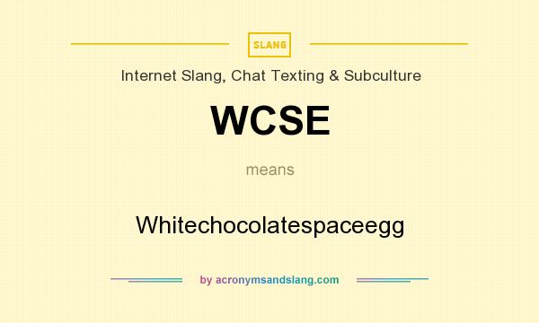 What does WCSE mean? It stands for Whitechocolatespaceegg