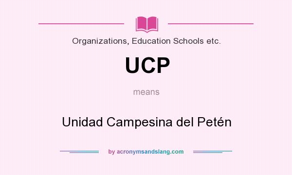 What does UCP mean? It stands for Unidad Campesina del Petén