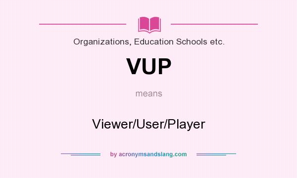 What does VUP mean? It stands for Viewer/User/Player