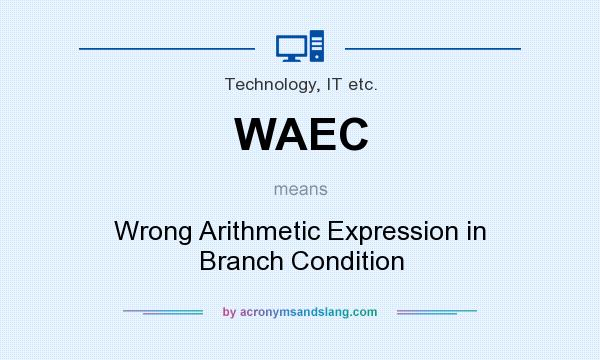 What does WAEC mean? It stands for Wrong Arithmetic Expression in Branch Condition