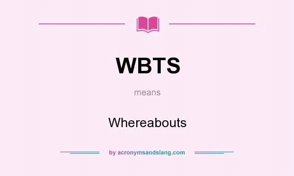 What does WBTS mean? It stands for Whereabouts