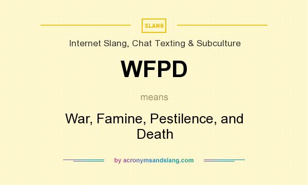 What does WFPD mean? It stands for War, Famine, Pestilence, and Death