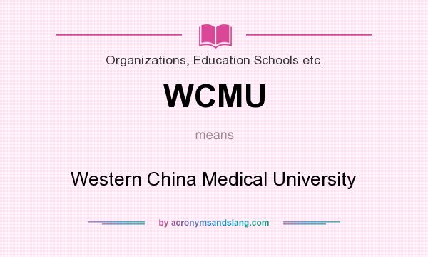 What does WCMU mean? It stands for Western China Medical University