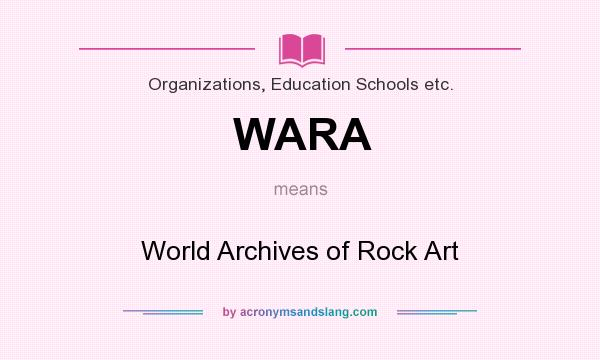 What does WARA mean? It stands for World Archives of Rock Art
