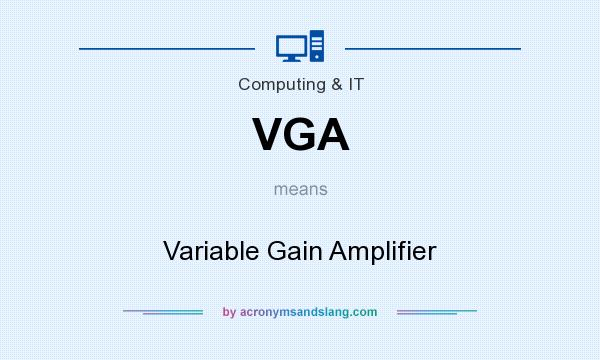 What does VGA mean? It stands for Variable Gain Amplifier