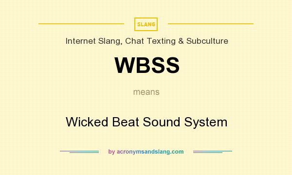 What does WBSS mean? It stands for Wicked Beat Sound System