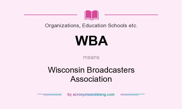 What does WBA mean? It stands for Wisconsin Broadcasters Association