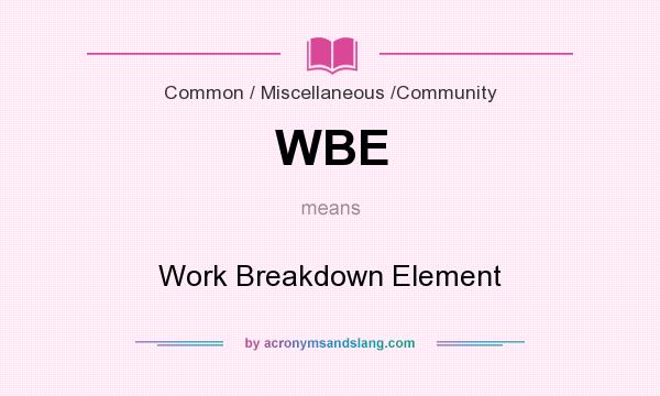 What does WBE mean? It stands for Work Breakdown Element