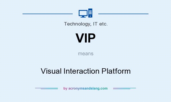 What does VIP mean? It stands for Visual Interaction Platform