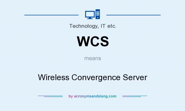 What does WCS mean? It stands for Wireless Convergence Server