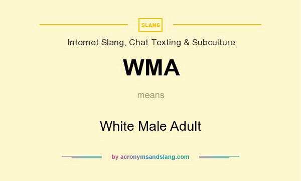 What does WMA mean? It stands for White Male Adult