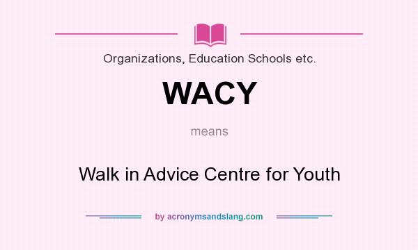 What does WACY mean? It stands for Walk in Advice Centre for Youth