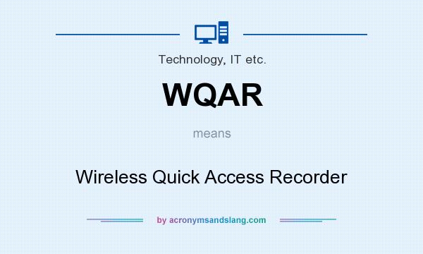 What does WQAR mean? It stands for Wireless Quick Access Recorder