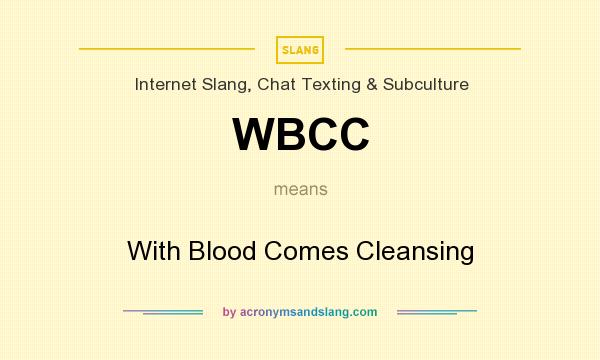 What does WBCC mean? It stands for With Blood Comes Cleansing