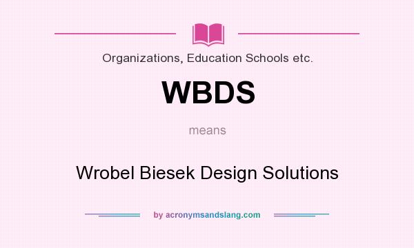 What does WBDS mean? It stands for Wrobel Biesek Design Solutions