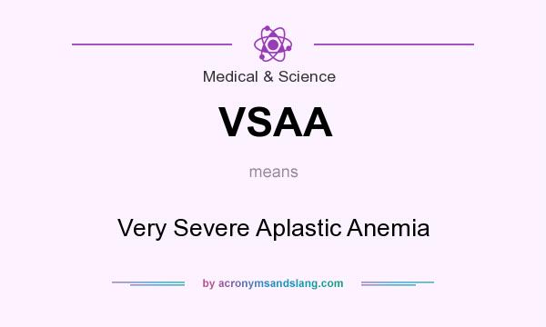What does VSAA mean? It stands for Very Severe Aplastic Anemia