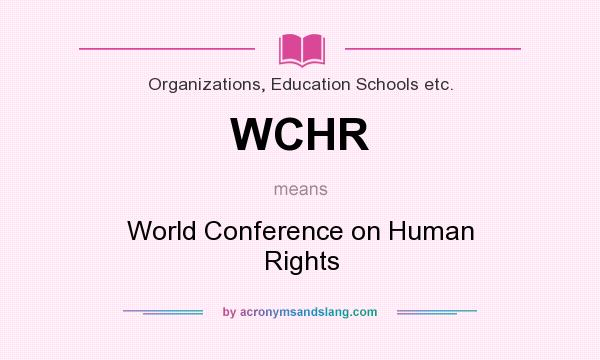 What does WCHR mean? It stands for World Conference on Human Rights