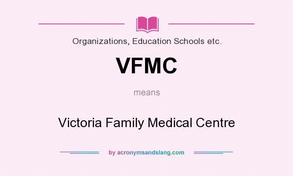 What does VFMC mean? It stands for Victoria Family Medical Centre