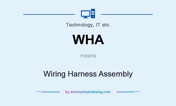 What does WHA mean? It stands for Wiring Harness Assembly