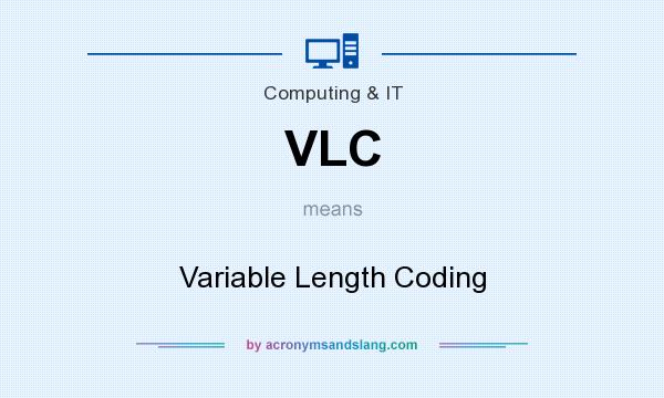 What does VLC mean? It stands for Variable Length Coding