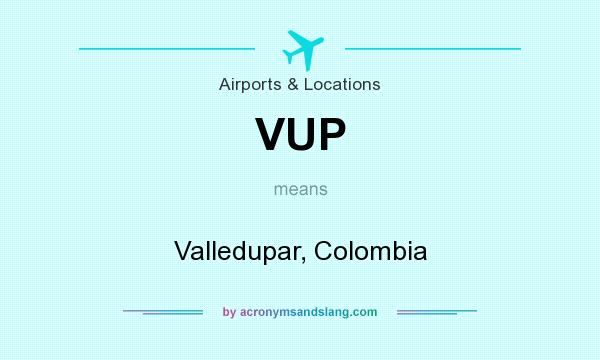 What does VUP mean? It stands for Valledupar, Colombia