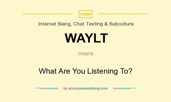 What does WAYLT mean? It stands for What Are You Listening To?