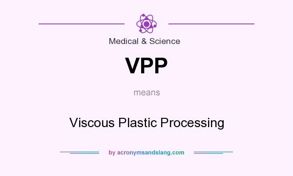 What does VPP mean? It stands for Viscous Plastic Processing
