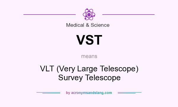 What does VST mean? It stands for VLT (Very Large Telescope) Survey Telescope