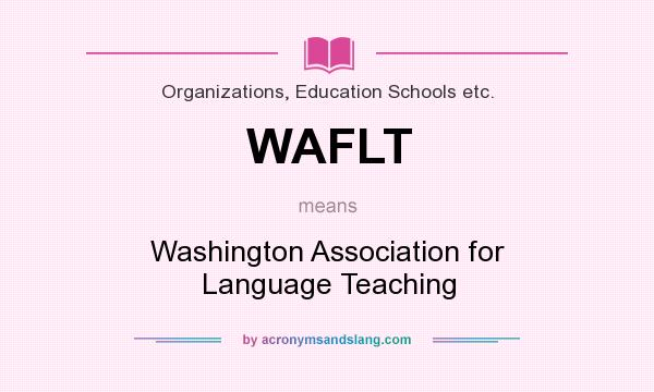 What does WAFLT mean? It stands for Washington Association for Language Teaching