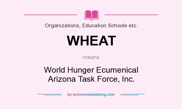 What does WHEAT mean? It stands for World Hunger Ecumenical Arizona Task Force, Inc.