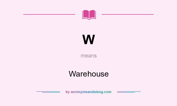 What does W mean? It stands for Warehouse