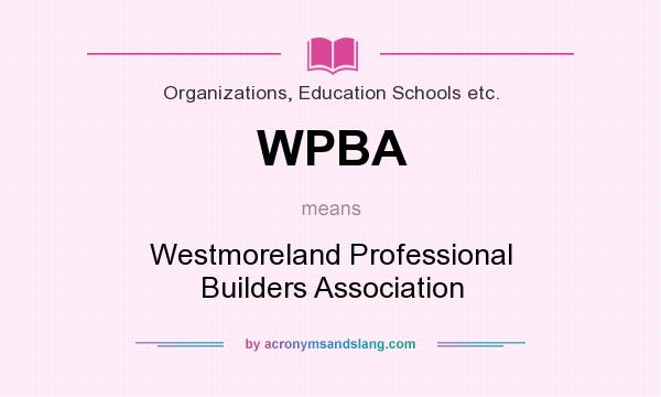 What does WPBA mean? It stands for Westmoreland Professional Builders Association