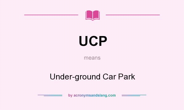 What does UCP mean? It stands for Under-ground Car Park
