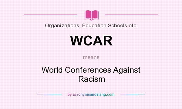 What does WCAR mean? It stands for World Conferences Against Racism