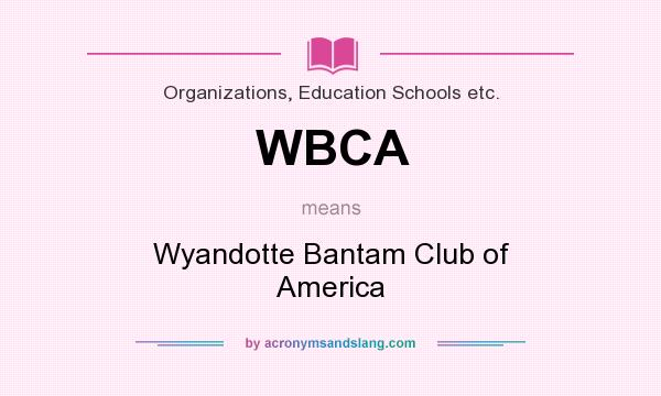 What does WBCA mean? It stands for Wyandotte Bantam Club of America