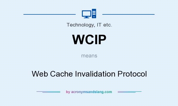 What does WCIP mean? It stands for Web Cache Invalidation Protocol