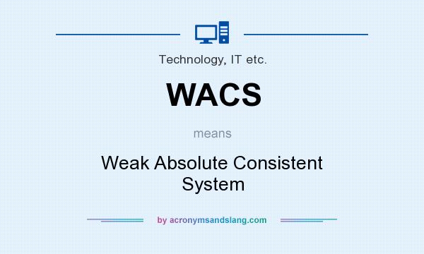 What does WACS mean? It stands for Weak Absolute Consistent System