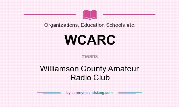 What does WCARC mean? It stands for Williamson County Amateur Radio Club