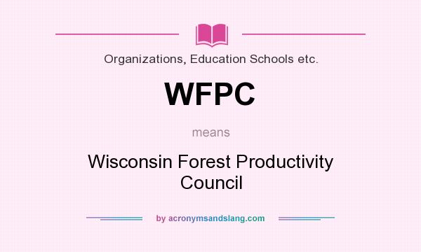 What does WFPC mean? It stands for Wisconsin Forest Productivity Council