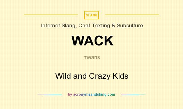 What does WACK mean? It stands for Wild and Crazy Kids