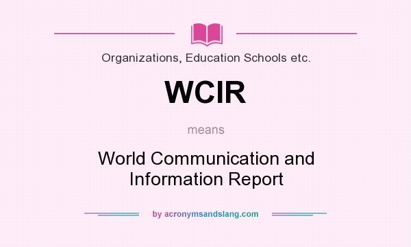 What does WCIR mean? It stands for World Communication and Information Report