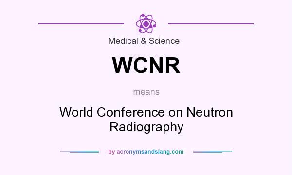 What does WCNR mean? It stands for World Conference on Neutron Radiography
