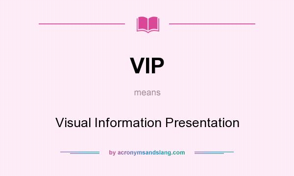 What does VIP mean? It stands for Visual Information Presentation
