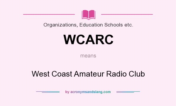 What does WCARC mean? It stands for West Coast Amateur Radio Club