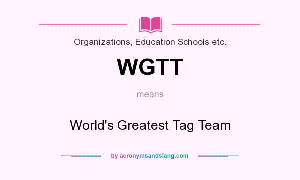 What does WGTT mean? It stands for World`s Greatest Tag Team