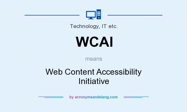 What does WCAI mean? It stands for Web Content Accessibility Initiative
