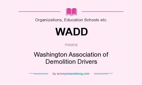 What does WADD mean? It stands for Washington Association of Demolition Drivers