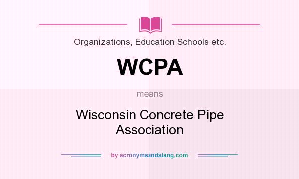 What does WCPA mean? It stands for Wisconsin Concrete Pipe Association